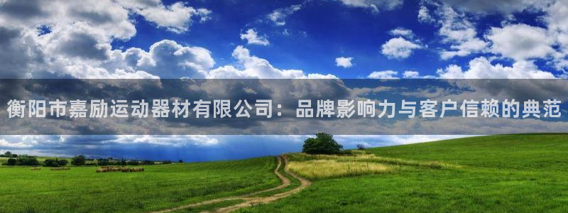 yy易游官方平台体育：衡阳市嘉励运动器材有限公司：品牌影响力