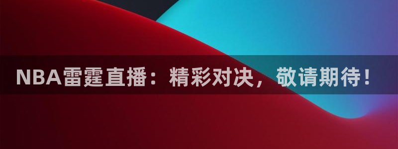 雨燕体育在线直播app：NBA雷霆直播：精彩对决，敬请期待！